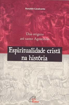 Espiritualidade Cristã Na História Das Origens Até Santo Agostinho
