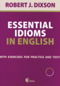 Essential Idioms In English - With Exercises For Practices And Tests - A Remaked Edition