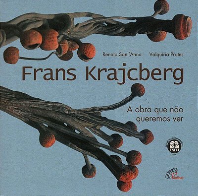 Frans Krajcberg: A Obra Que Não Queremos Ver