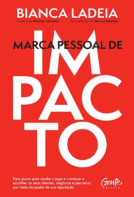Marca Pessoal De Impacto Para Quem Quer Mudar O Jogo E Começar A Escolher Os Seus Clientes, Negócios E Parceiros Por Meio Do Poder Da Sua Reputação