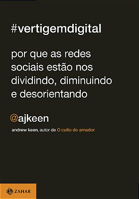 Vertigem Digital Por Que As Redes Sociais Estão Nos Dividindo, Diminuindo E Desorientando