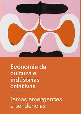 Economia Da Cultura E Indústrias Criativas - Tomo III - Temas Emergentes E Tendências