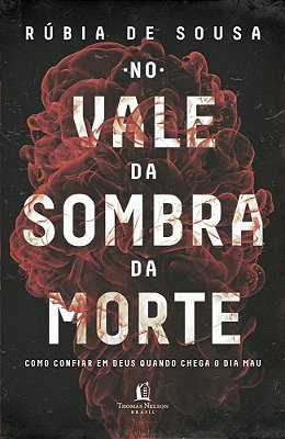 No Vale Da Sombra Da Morte Como Confiar Em Deus Quando Chega O Dia Mau