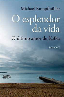 O Esplendor Da Vida: O Último Amor De Kafka