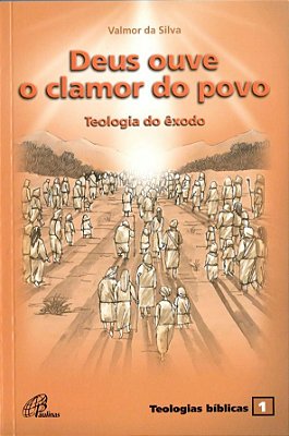 Deus Ouve O Clamor Do Povo Teologia Do Êxodo - Teologias Bíblicas 1
