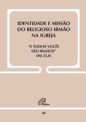 Identidade E Missão Do Religioso Irmão Na Igreja - Doc. 40 E Todos Vocês São Irmãos (Mt 23,8)