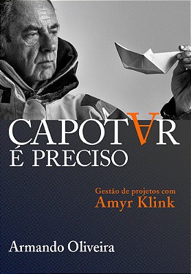 Capotar É Preciso Gestão De Projetos Com Amyr Klink