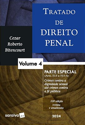 Tratado De Direito Penal - Parte Especial - Crimes Contra A Dignidade Sexual Até Crimes Contra A Fé Pública - Vol. 4 - 18 Edição 2024