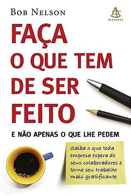 Faça O Que Tem De Ser Feito - E Não Apenas O Que Lhe Pedem