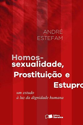 Homossexualidade, Prostituição E Estupro - 1ª Edição De 2016 Um Estudo À Luz Da Dignidade Humana