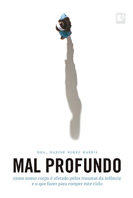 Mal Profundo: Como Nosso Corpo É Afetado Pelos Traumas Da Infância E O Que Fazer Para Romper Este Ciclo