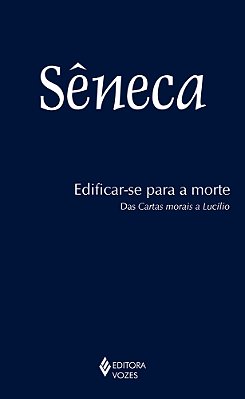 Edificar-Se Para A Morte Das Cartas Morais A Lucílio
