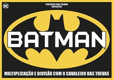 Batman - Prancheta Para Colorir - Supersérie Multiplicação E Divisão Com O Cavaleiro Das Trevas