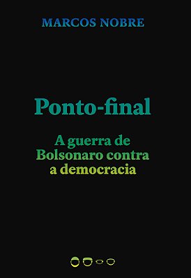 Ponto-Final A Guerra De Bolsonaro Contra A Democracia