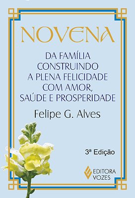 Novena Da Família Construindo A Plena Felicidade Com Amor, Saúde E Prosperidade