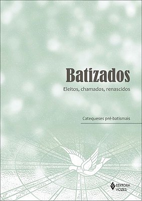 Batizados - Eleitos, Chamados, Renascidos Catequeses Pré-Batismais