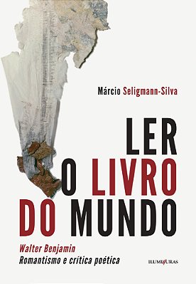 Ler O Livro Do Mundo Walter Benjamin Romantismo E Crítica Poética