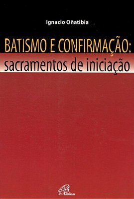 Batismo E Confirmação - Sacramentos De Iniciação