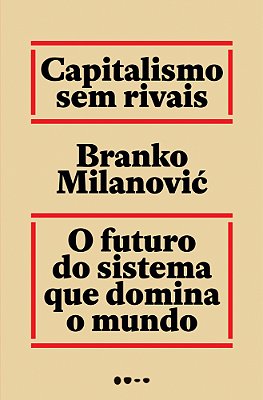Capitalismo Sem Rivais O Futuro Do Sistema Que Domina O Mundo