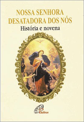 Nossa Senhora Desatadora Dos Nós - História E Novena