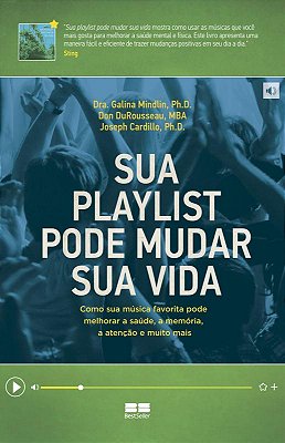 Sua Playlist Pode Mudar Sua Vida: Como Sua Música Favorita Pode Melhorar A Saúde, A Memória, A Atenção E Muito Mais
