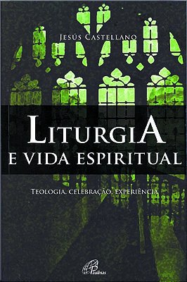 Liturgia E Vida Espiritual Teologia, Celebração, Experiência