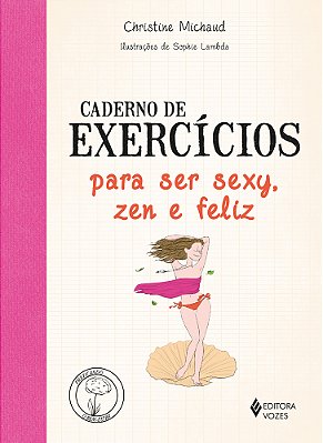 Caderno De Exercícios Para Ser Sexy, Zen E Feliz