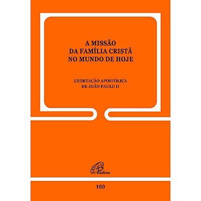 A Missão Da Família Cristã No Mundo De Hoje - 100 Exortação Apostólica De João Paulo II