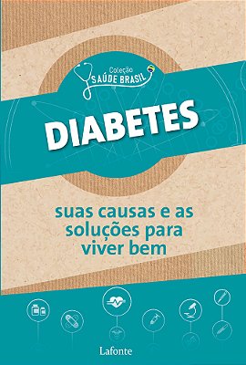 Diabetes: Suas Causas E As Soluções Para Viver Bem. Coleção Saúde Brasil