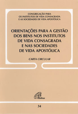 Orientações Para A Gestão Dos Bens Nos Institutos De Vida Consagrada E Nas Sociedades De Vida Apostólica - Doc. 34