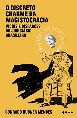 O Discreto Charme Da Magistocracia Vícios E Disfarces Do Judiciário Brasileiro