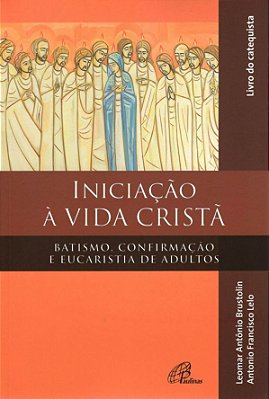 Iniciação À Vida Cristã - Batismo, Confirmação E Eucaristia - Catequista Batismo, Confirmação E Eucaristia De Adultos