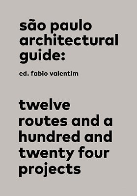 São Paulo Architectural Guide Twelve Routes And A Hundred And Twenty Four Projects