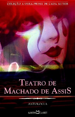 Teatro De Machado De Assis - Antologia - Coleção A Obra-Prima De Cada Autor