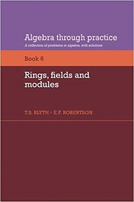 Algebra Through Practice - Rings, Fields And Modules-a Collection Of Problems In Algebra With So - V