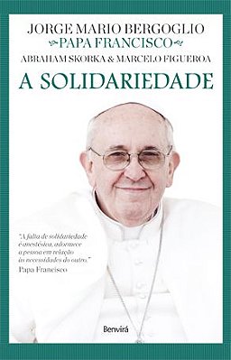 A Solidariedade - Col. Diálogos De Fé - Papa Francisco