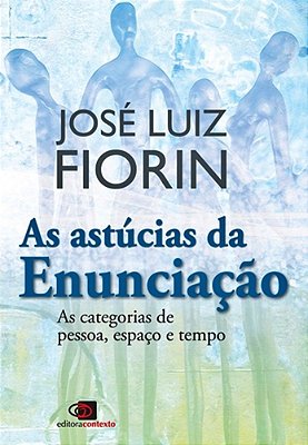 As Astúcias Da Enunciação - As Categorias De Pessoa, Espaço E Tempo