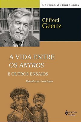 A Vida Entre Os Antros E Outros Ensaios - Coleção Antropologia