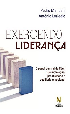Exercendo Liderança - O Papel Central Do Líder, Sua Motivação, Proatividade E Equílibrio Emocional