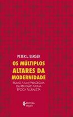 Os Múltiplos Altares Da Modernidade. Rumo A Um Paradigma Da Religião Numa Época Pluralista