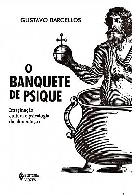 O Banquete De Psique - Imaginação, Cultura E Psicologia Da Alimentação
