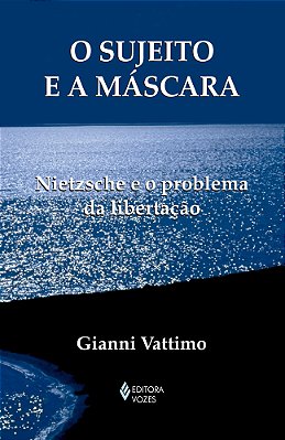 O Sujeito E A Máscara Nietzsche E O Problema Da Libertação