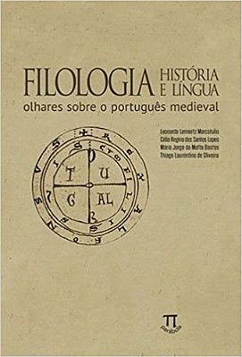 Filologia, História E Língua - Olhares Sobre O Português Medieval