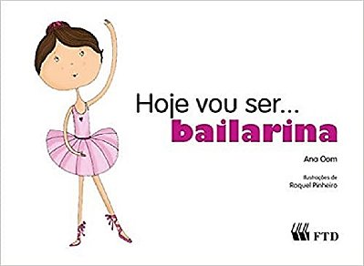 Hoje Vou Ser... Bailarina (Col. Hoje Vou Ser)
