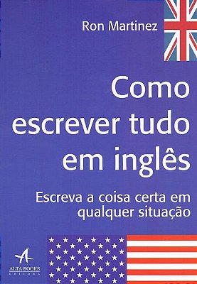 Como Escrever Tudo Em Inglês: Escreva A Coisa Certa Em Qualquer Situação