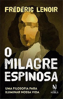 O Milagre Espinosa - Uma Filosofia Para Iluminar Nossa Vida