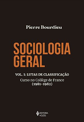 Sociologia Geral Vol. 1: Lutas De Classificaçao - Curso No College De France (1981-1982)