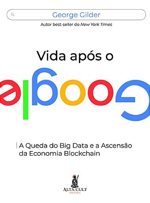 Vida Após O Google - A Queda Do Big Data E A Ascensão Da Economia Blockchain