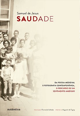 Saudade Da Poesia Medieval À Fotografia Contemporânea, O Percurso De Um Sentimento Ambíguo