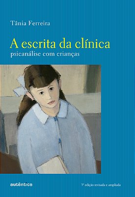 A Escrita Da Clínica Psicanálise Com Crianças (3ª Edição Revisada E Ampliada)